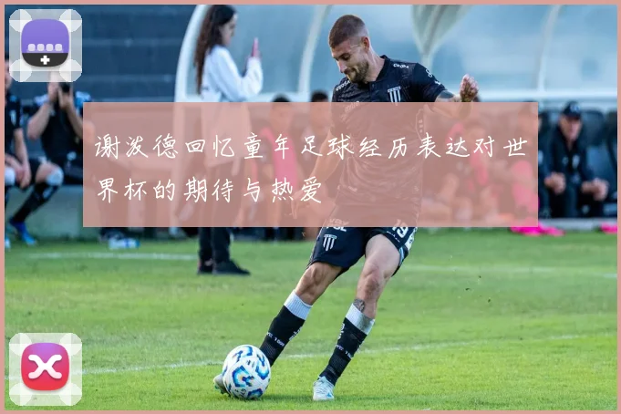 谢泼德回忆童年足球经历表达对世界杯的期待与热爱